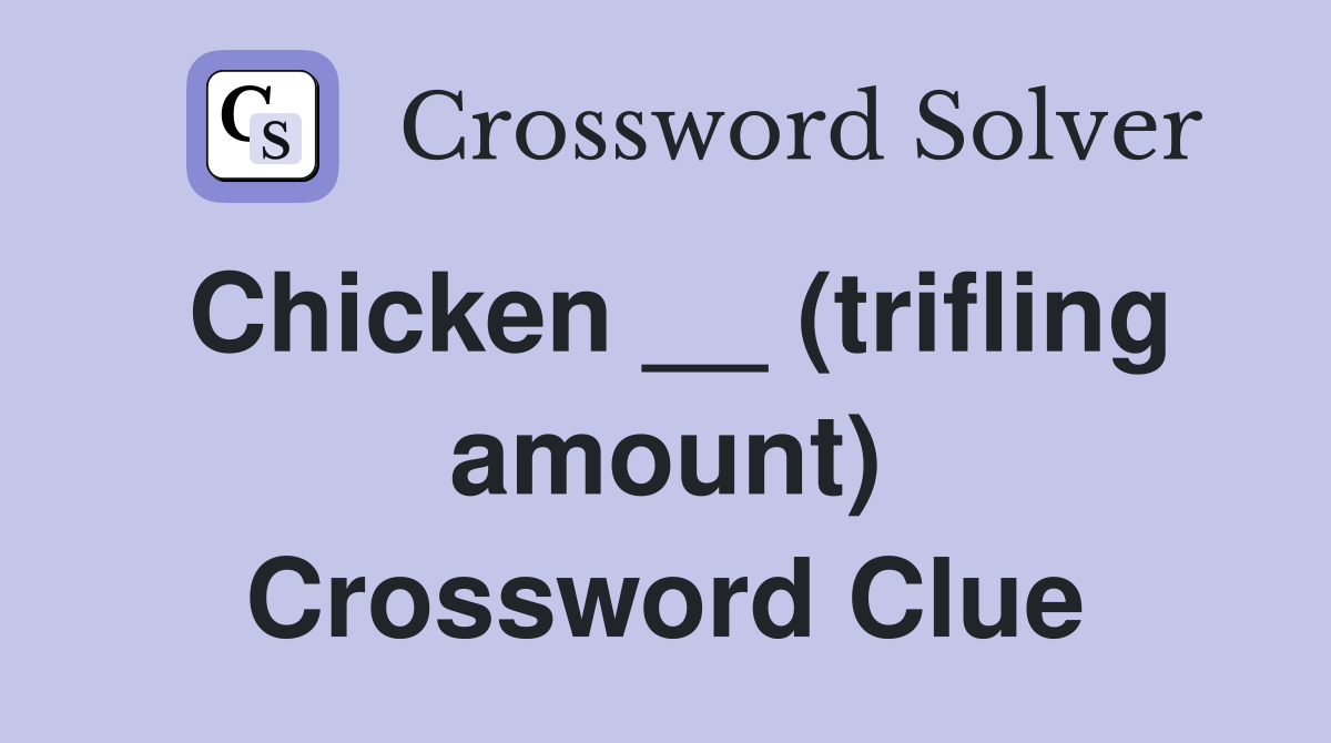Chicken trifling Amount Crossword Clue Answers Crossword Solver